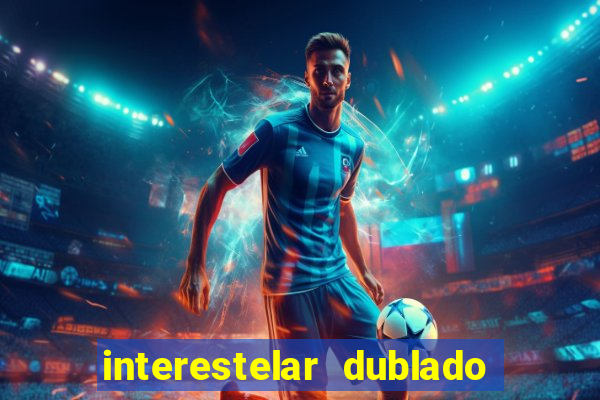 interestelar dublado 4k interestelar filme completo dublado